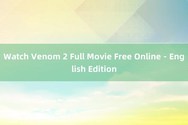 Watch Venom 2 Full Movie Free Online - English Edition